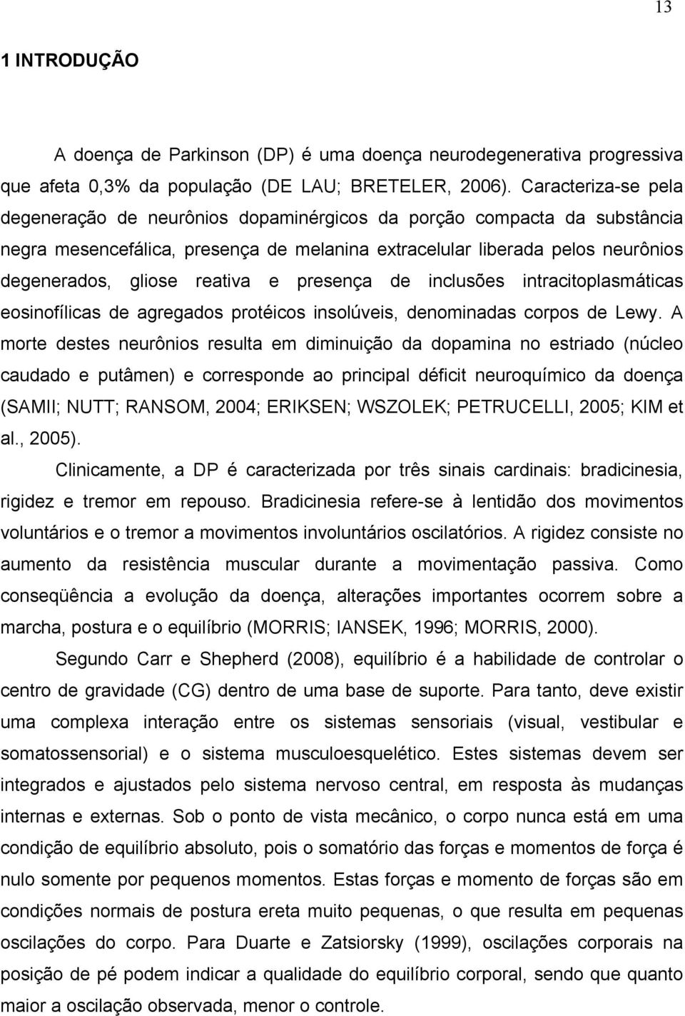 reativa e presença de inclusões intracitoplasmáticas eosinofílicas de agregados protéicos insolúveis, denominadas corpos de Lewy.