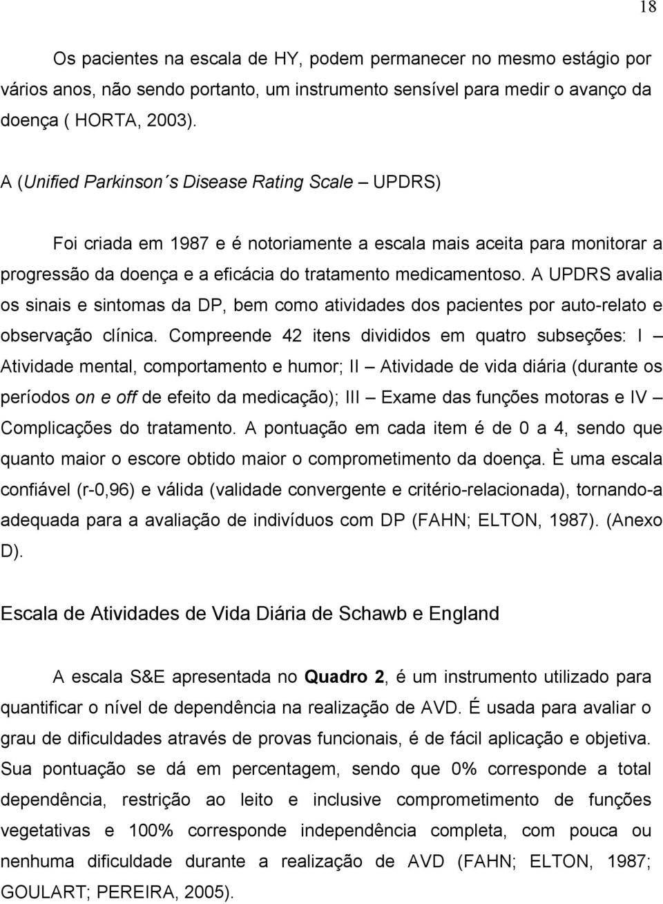 A UPDRS avalia os sinais e sintomas da DP, bem como atividades dos pacientes por auto-relato e observação clínica.