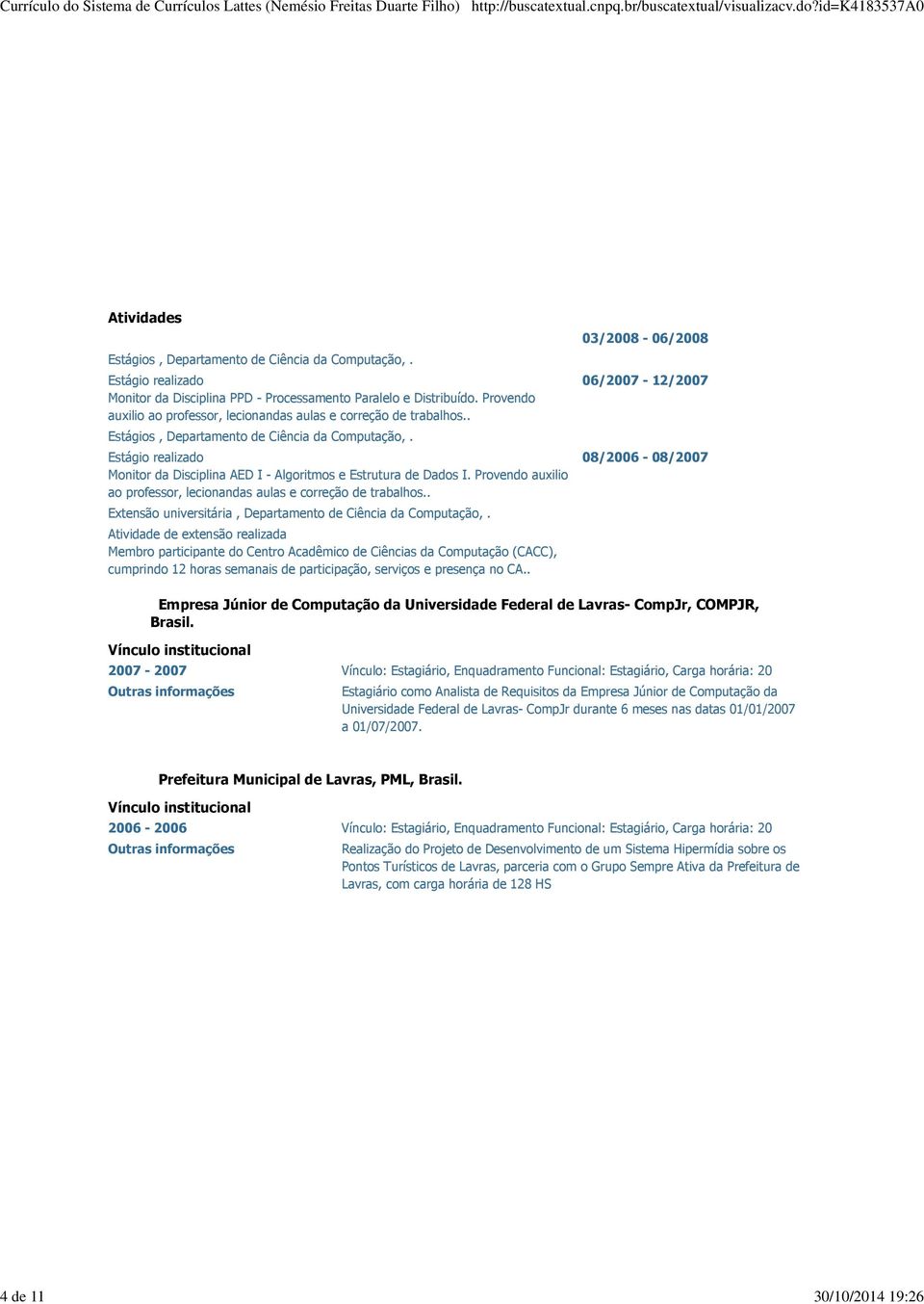 . Estágios, Departamento de Ciência da Computação,. Estágio realizado Monitor da Disciplina AED I - Algoritmos e Estrutura de Dados I.