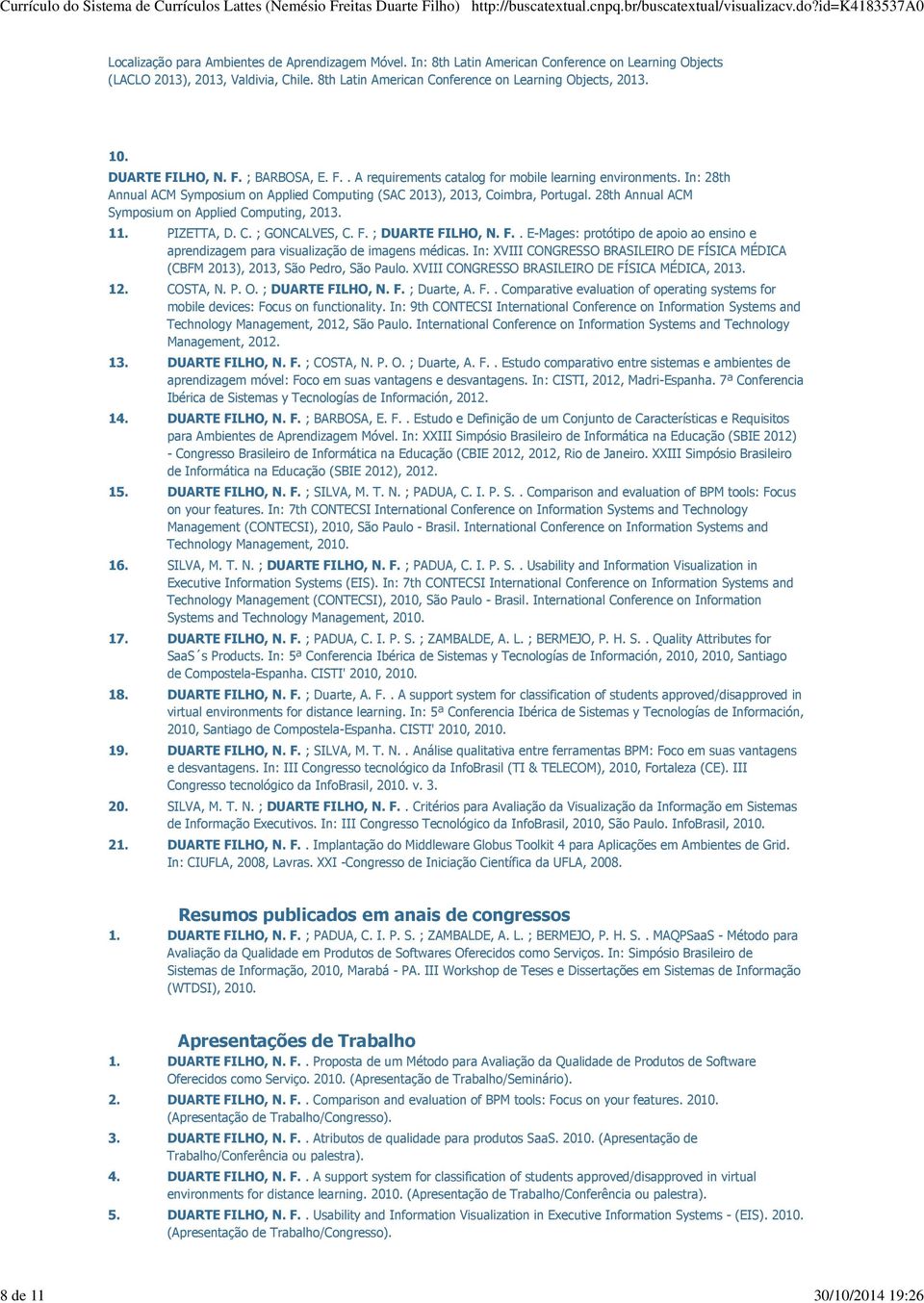 28th Annual ACM Symposium on Applied Computing, 2013. 11. PIZETTA, D. C. ; GONCALVES, C. F. ; DUARTE FILHO, N. F.. E-Mages: protótipo de apoio ao ensino e aprendizagem para visualização de imagens médicas.