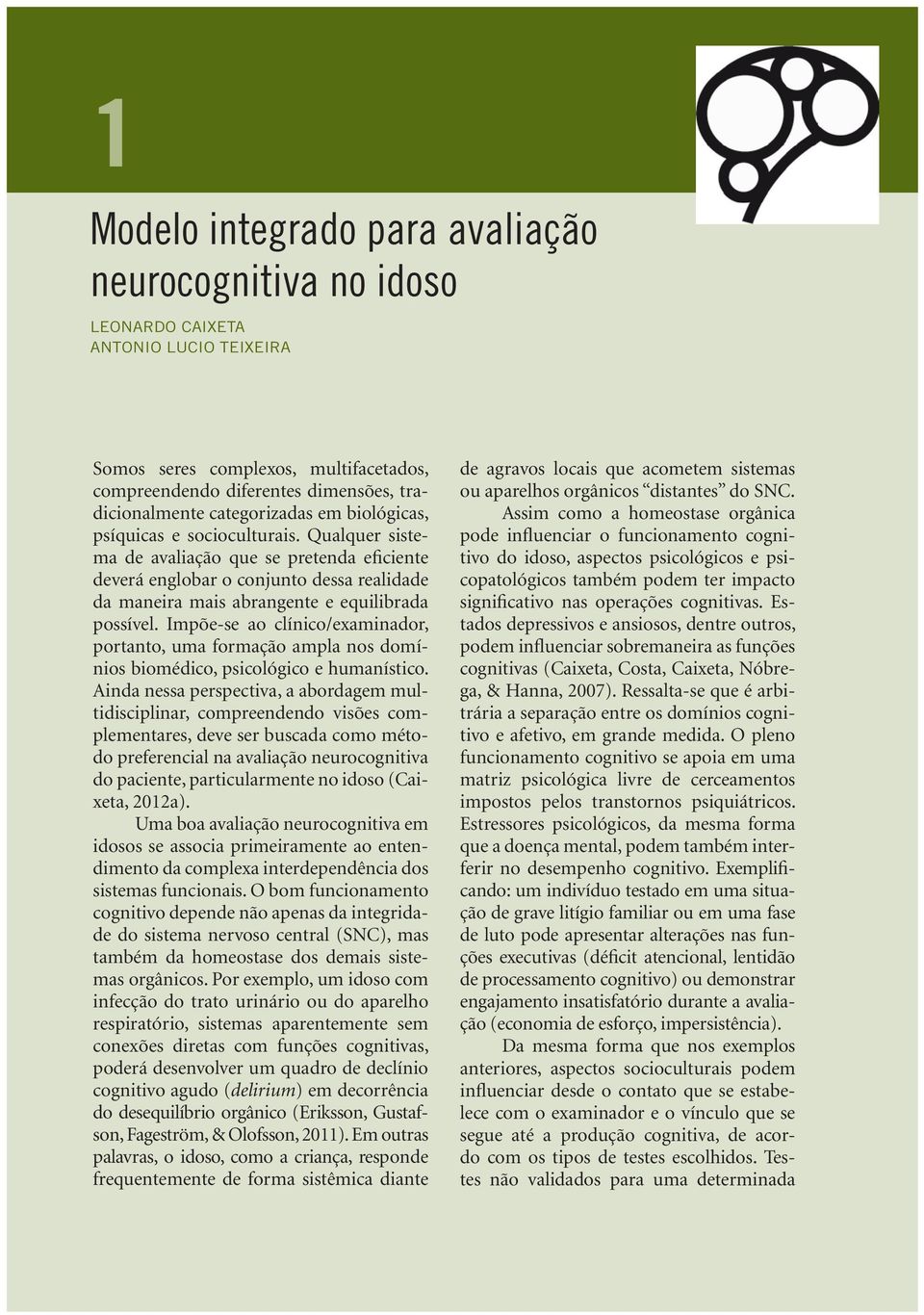 Qualquer sistema de avaliação que se pretenda eficiente deverá englobar o conjunto dessa realidade da maneira mais abrangente e equilibrada possível.