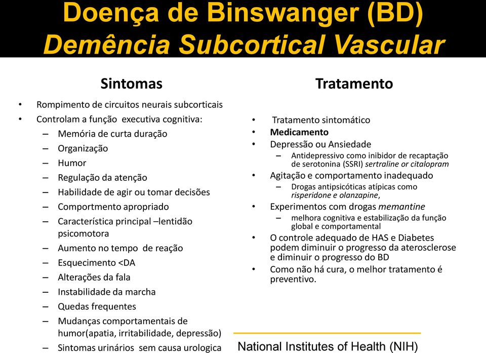 Instabilidade da marcha Quedas frequentes Mudanças comportamentais de humor(apatia, irritabilidade, depressão) Sintomas urinários sem causa urologica Tratamento Tratamento sintomático Medicamento