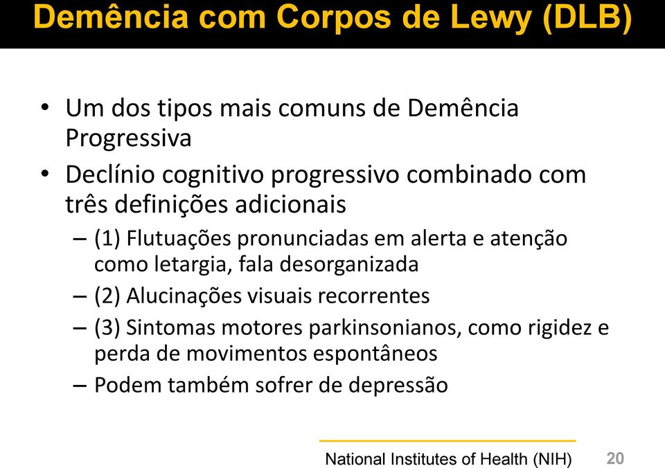 letargia, fala desorganizada (2) Alucinações visuais recorrentes (3) Sintomas motores parkinsonianos, como