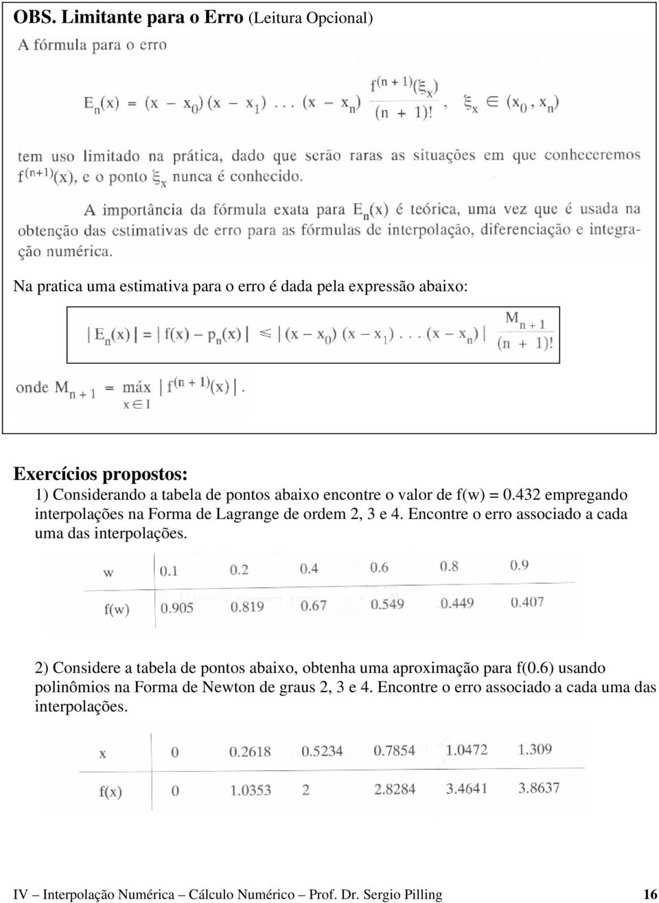 Encontre o erro associado a cada uma das interpolações. Considere a tabela de pontos abaio, obtenha uma aproimação para.