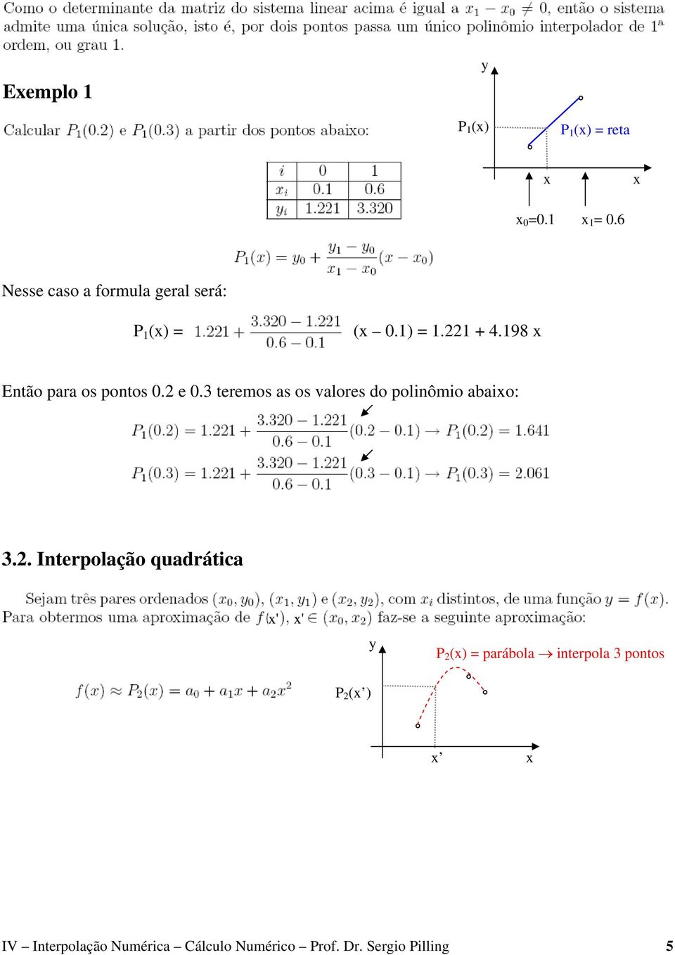 3 teremos as os valores do polinômio abaio: 3.