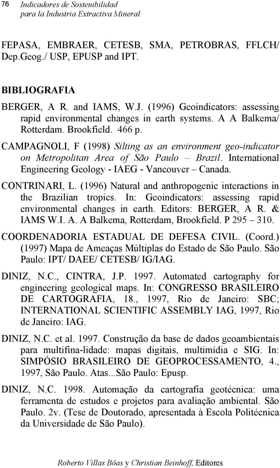 CAMPAGNOLI, F (1998) Silting as an environment geo-indicator on Metropolitan Area of São Paulo Brazil. International Engineering Geology - IAEG - Vancouver Canada. CONTRINARI, L.