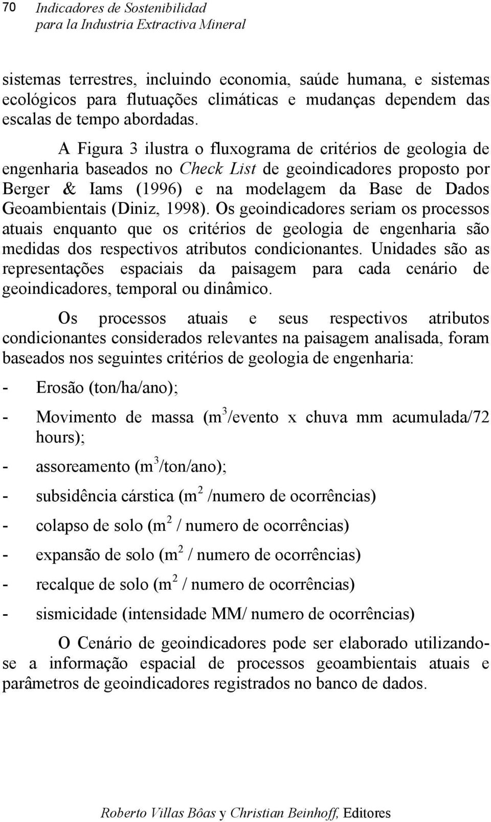 1998). Os geoindicadores seriam os processos atuais enquanto que os critérios de geologia de engenharia são medidas dos respectivos atributos condicionantes.