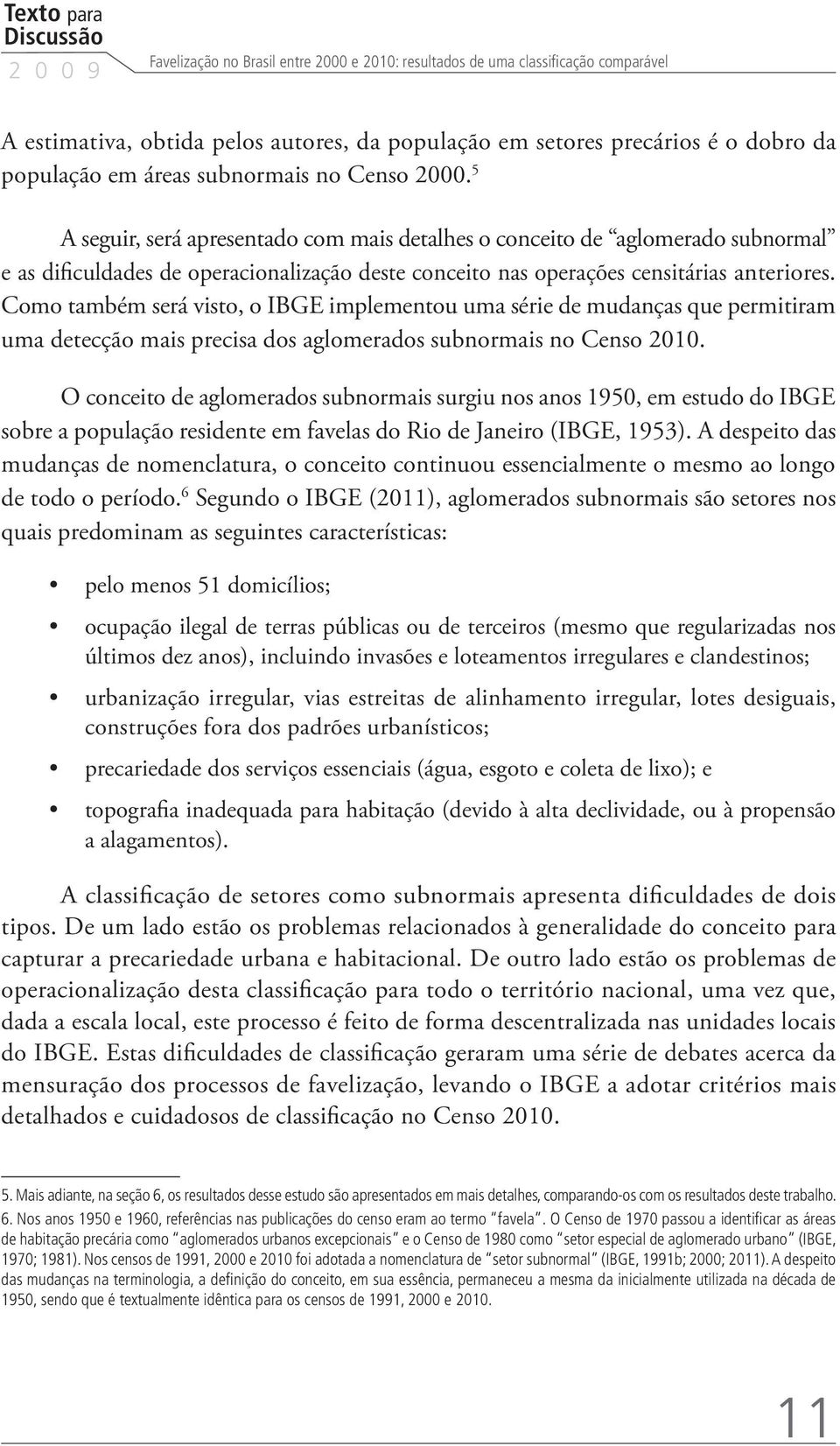 5 A seguir, será apresentado com mais detalhes o conceito de aglomerado subnormal e as dificuldades de operacionalização deste conceito nas operações censitárias anteriores.