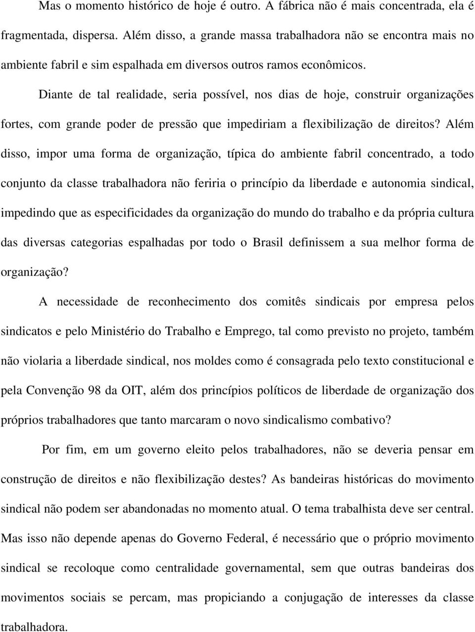 Diante de tal realidade, seria possível, nos dias de hoje, construir organizações fortes, com grande poder de pressão que impediriam a flexibilização de direitos?