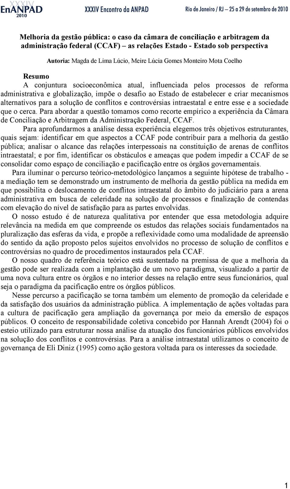 alternativos para a solução de conflitos e controvérsias intraestatal e entre esse e a sociedade que o cerca.