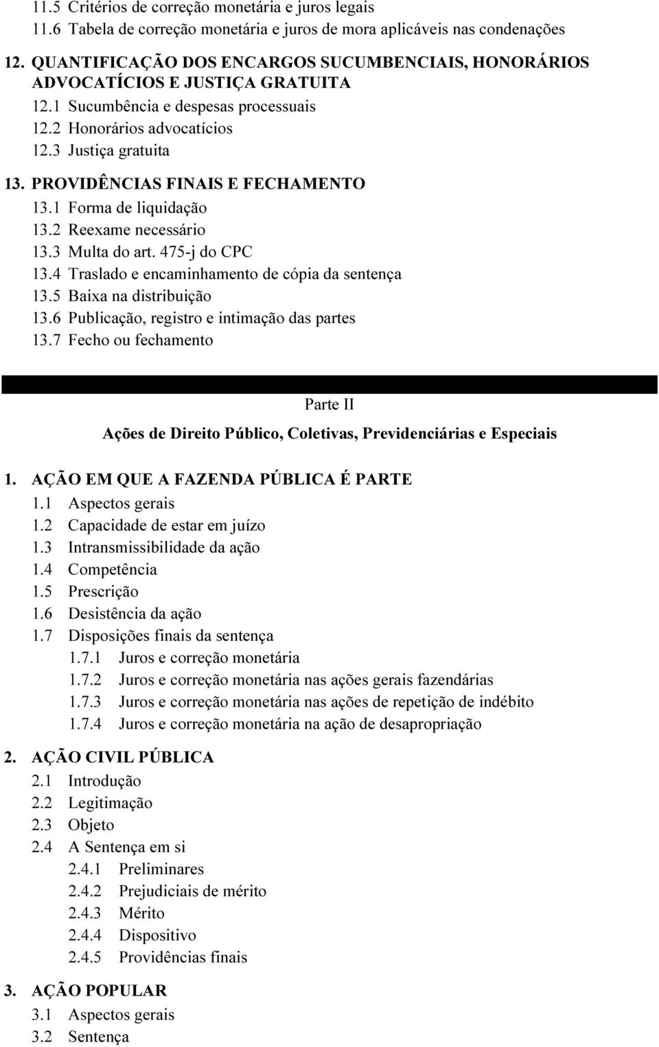 PROVIDÊNCIAS FINAIS E FECHAMENTO 13.1 Forma de liquidação 13.2 Reexame necessário 13.3 Multa do art. 475-j do CPC 13.4 Traslado e encaminhamento de cópia da sentença 13.5 Baixa na distribuição 13.