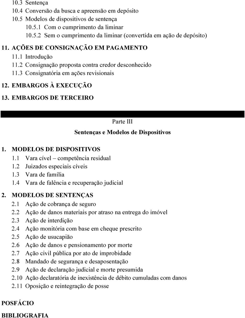 EMBARGOS DE TERCEIRO Parte III Sentenças e Modelos de Dispositivos 1. MODELOS DE DISPOSITIVOS 1.1 Vara cível competência residual 1.2 Juizados especiais cíveis 1.3 Vara de família 1.