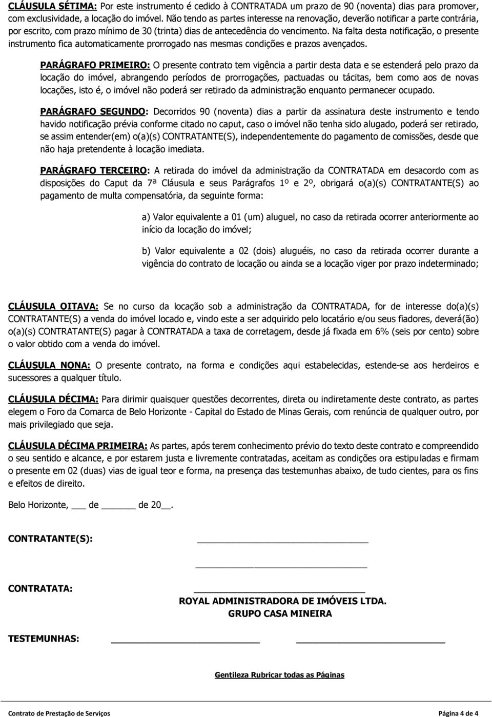 Na falta desta notificação, o presente instrumento fica automaticamente prorrogado nas mesmas condições e prazos avençados.