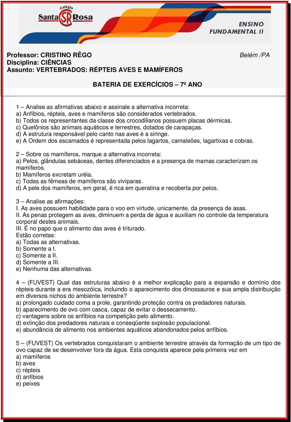 c) Quelônios são animais aquáticos e terrestres, dotados de carapaças. d) A estrutura responsável pelo canto nas aves é a siringe.