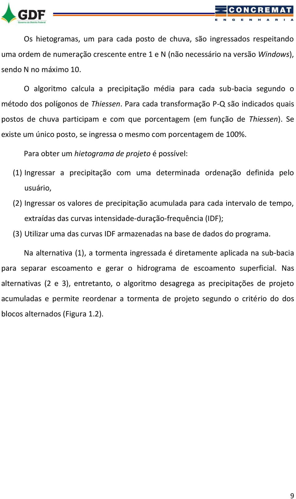 Para cada transformação P-Q são indicados quais postos de chuva participam e com que porcentagem (em função de Thiessen). Se existe um único posto, se ingressa o mesmo com porcentagem de 100%.