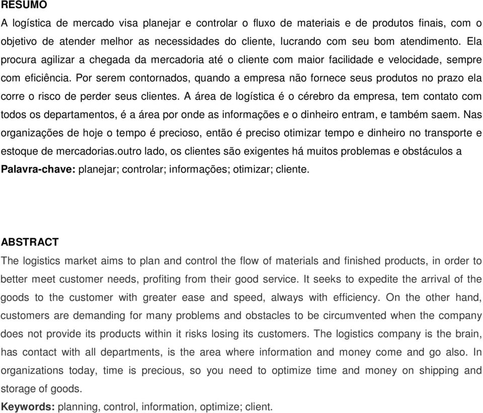 Por serem contornados, quando a empresa não fornece seus produtos no prazo ela corre o risco de perder seus clientes.