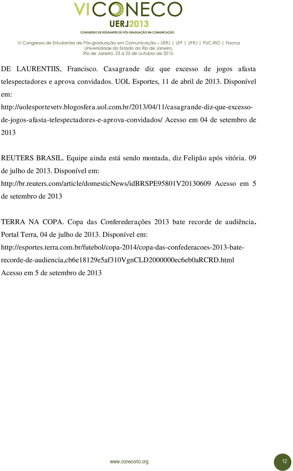 09 de julho de 2013. Disponível em: http://br.reuters.com/article/domesticnews/idbrspe95801v20130609 Acesso em 5 de setembro de 2013 TERRA NA COPA.