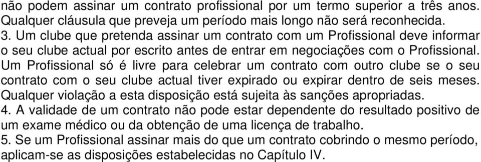 Um Profissional só é livre para celebrar um contrato com outro clube se o seu contrato com o seu clube actual tiver expirado ou expirar dentro de seis meses.