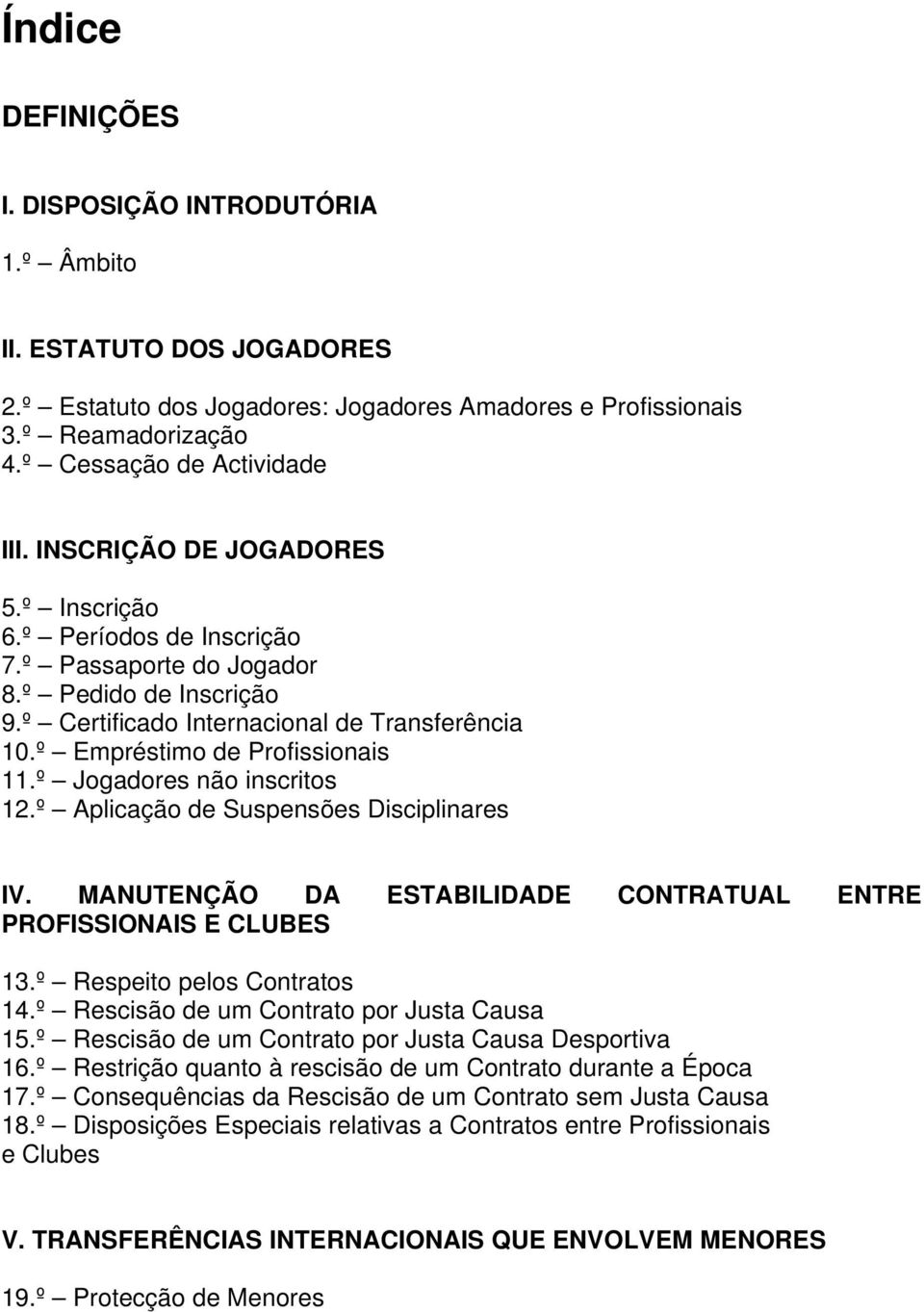 º Jogadores não inscritos 12.º Aplicação de Suspensões Disciplinares IV. MANUTENÇÃO DA ESTABILIDADE CONTRATUAL ENTRE PROFISSIONAIS E CLUBES 13.º Respeito pelos Contratos 14.