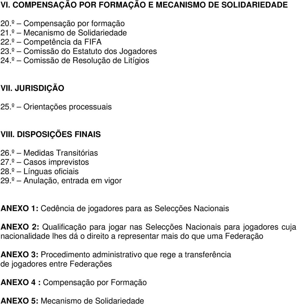 º Anulação, entrada em vigor ANEXO 1: Cedência de jogadores para as Selecções Nacionais ANEXO 2: Qualificação para jogar nas Selecções Nacionais para jogadores cuja nacionalidade lhes dá o