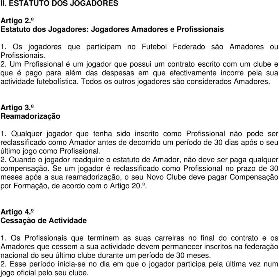 Um Profissional é um jogador que possui um contrato escrito com um clube e que é pago para além das despesas em que efectivamente incorre pela sua actividade futebolística.