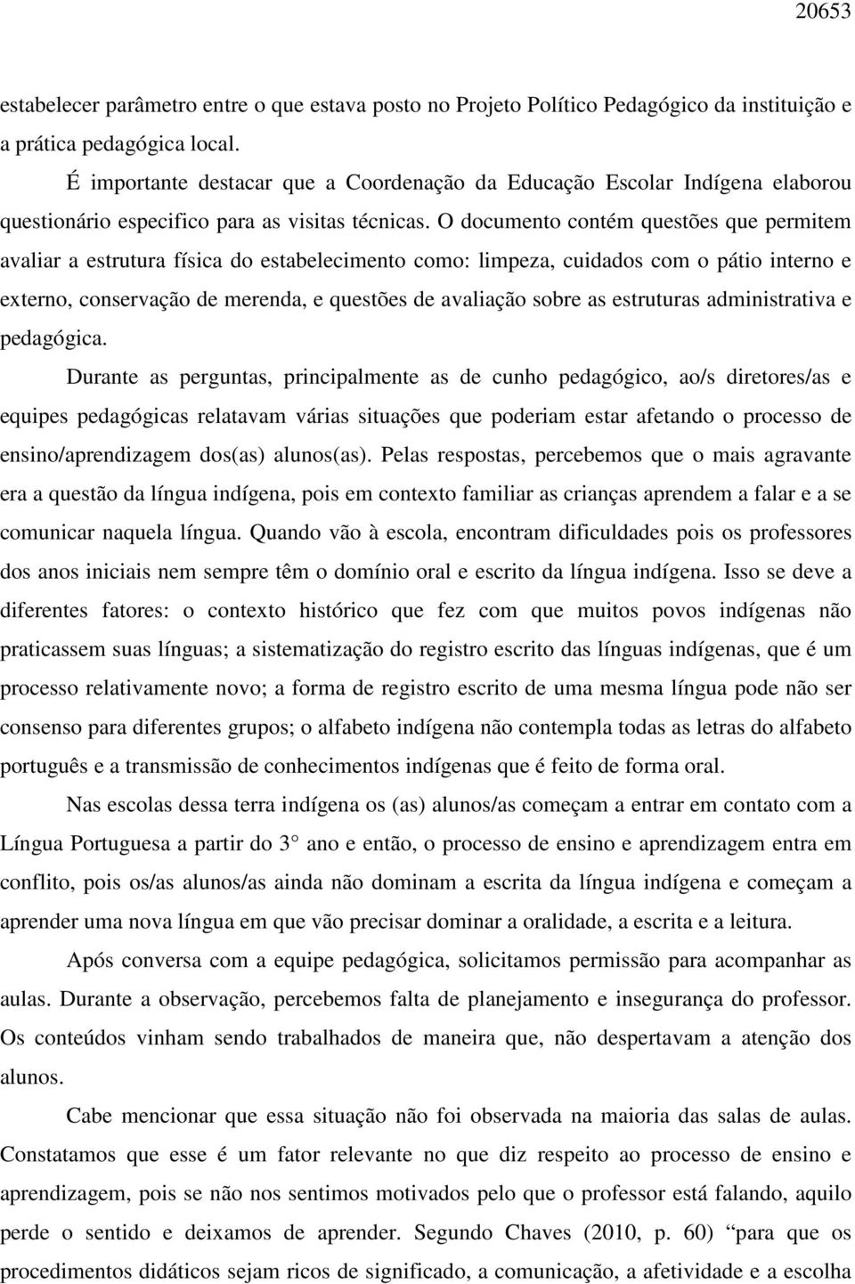 O documento contém questões que permitem avaliar a estrutura física do estabelecimento como: limpeza, cuidados com o pátio interno e externo, conservação de merenda, e questões de avaliação sobre as