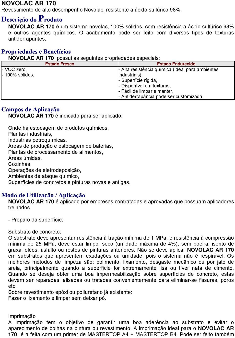 O acabamento pode ser feito com diversos tipos de texturas antiderrapantes. Propriedades e Benefícios NOVOLAC AR 170 possui as seguintes propriedades especiais: - VOC zero, - 100% sólidos.