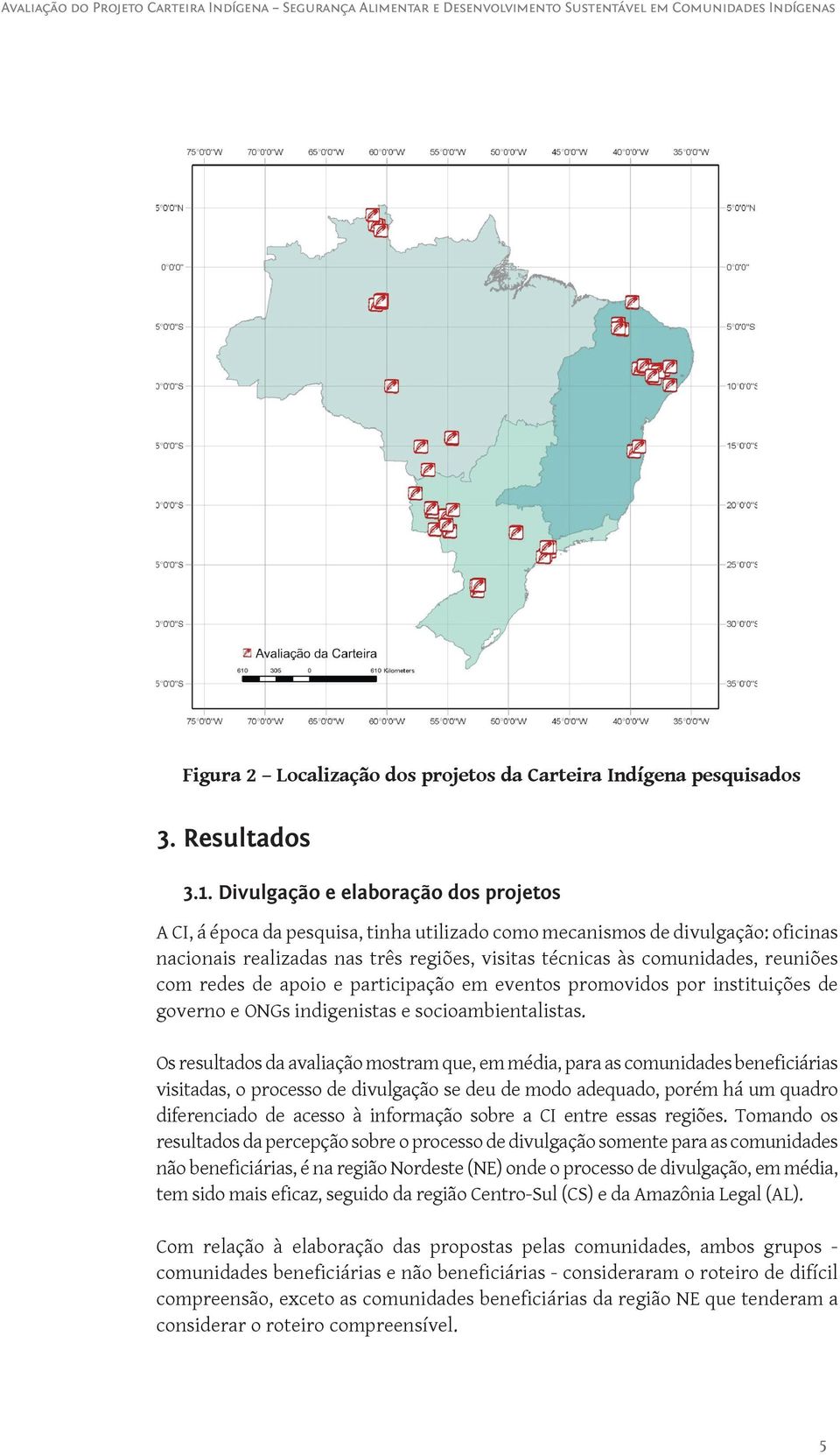 reuniões com redes de apoio e participação em eventos promovidos por instituições de governo e ONGs indigenistas e socioambientalistas.