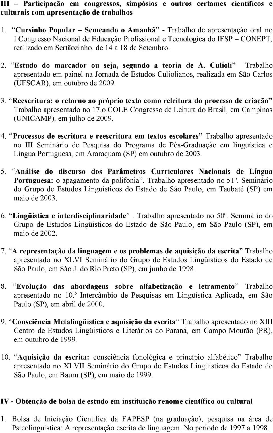 Estudo do marcador ou seja, segundo a teoria de A. Culioli Trabalho apresentado em painel na Jornada de Estudos Culiolianos, realizada em São Carlos (UFSCAR), em outubro de 2009. 3.
