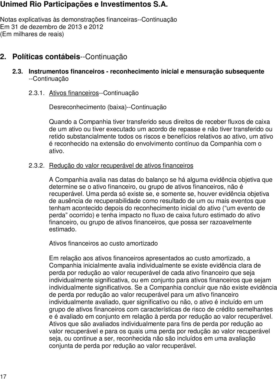 repasse e não tiver transferido ou retido substancialmente todos os riscos e benefícios relativos ao ativo, um ativo é reconhecido na extensão do envolvimento contínuo da Companhia com o ativo. 2.