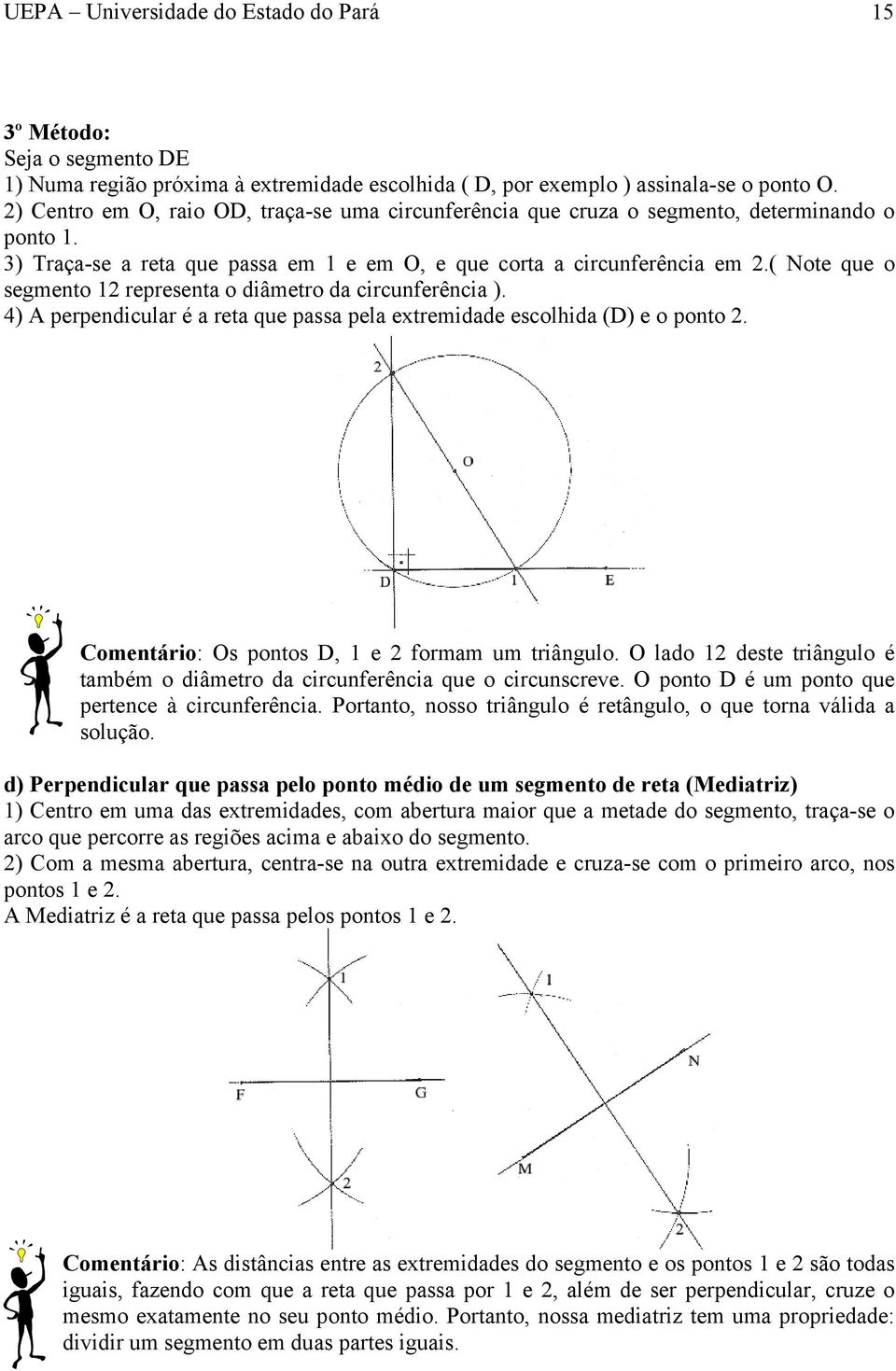 ( Note que o segmento 12 representa o diâmetro da circunferência ). 4) A perpendicular é a reta que passa pela extremidade escolhida (D) e o ponto 2.
