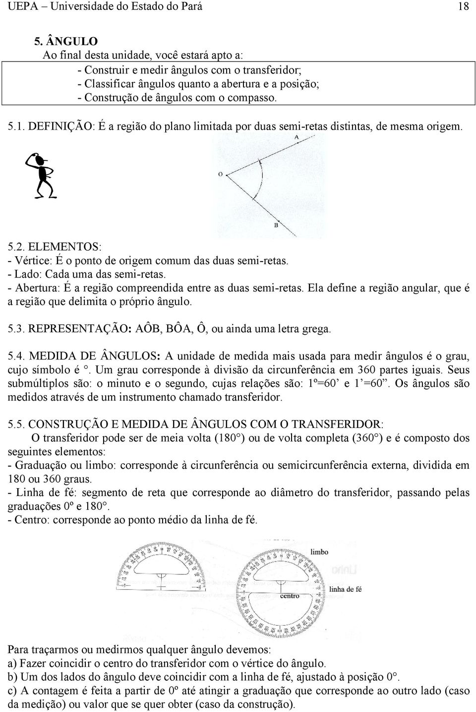 DEFINIÇÃO: É a região do plano limitada por duas semi-retas distintas, de mesma origem. 5.2. ELEMENTOS: - Vértice: É o ponto de origem comum das duas semi-retas. - Lado: Cada uma das semi-retas.