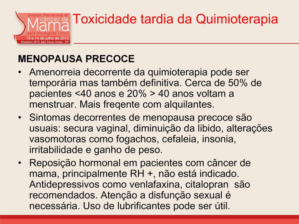 Sintomas decorrentes de menopausa precoce são usuais: secura vaginal, diminuição da libido, alterações vasomotoras como fogachos, cefaleia, insonia,