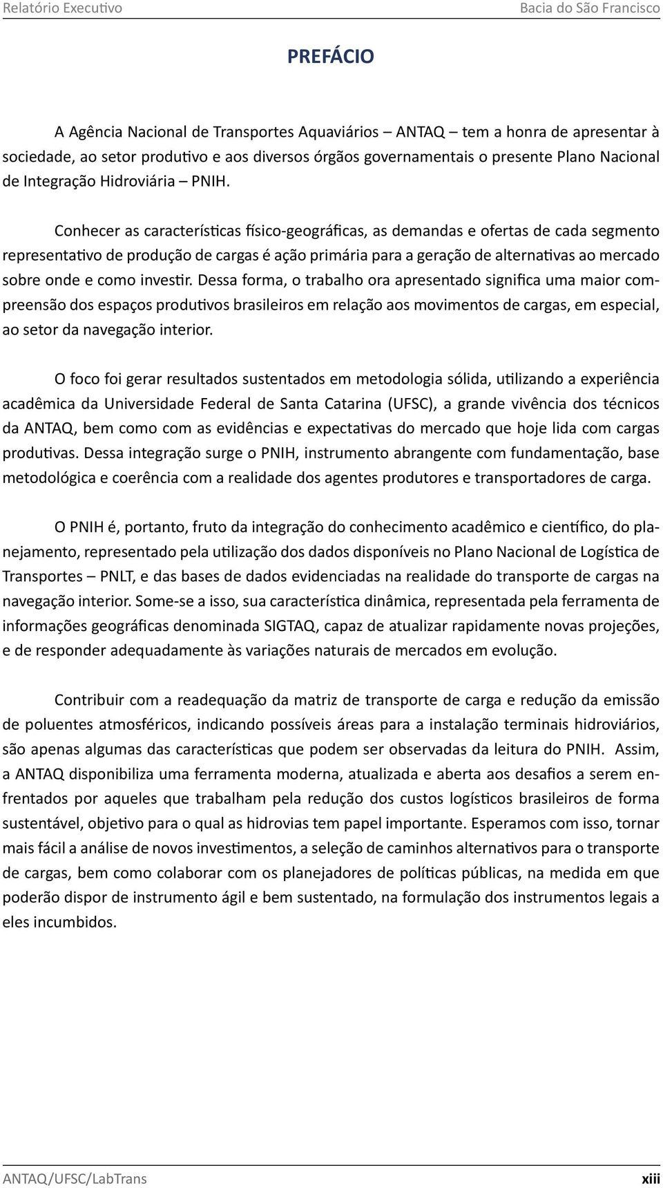 Conhecer as características físico-geográficas, as demandas e ofertas de cada segmento representativo de produção de cargas é ação primária para a geração de alternativas ao mercado sobre onde e como