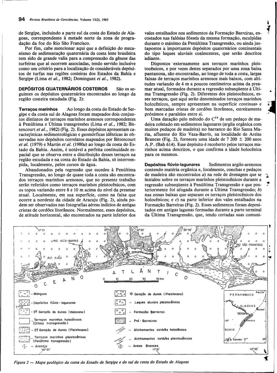 Por fim, cabe mencionar aqui que a definição do mecanismo de sedimentação quaternária da costa leste brasileira tem sido de grande valia para a compreensão da gênese das turfeiras que aí ocorrem