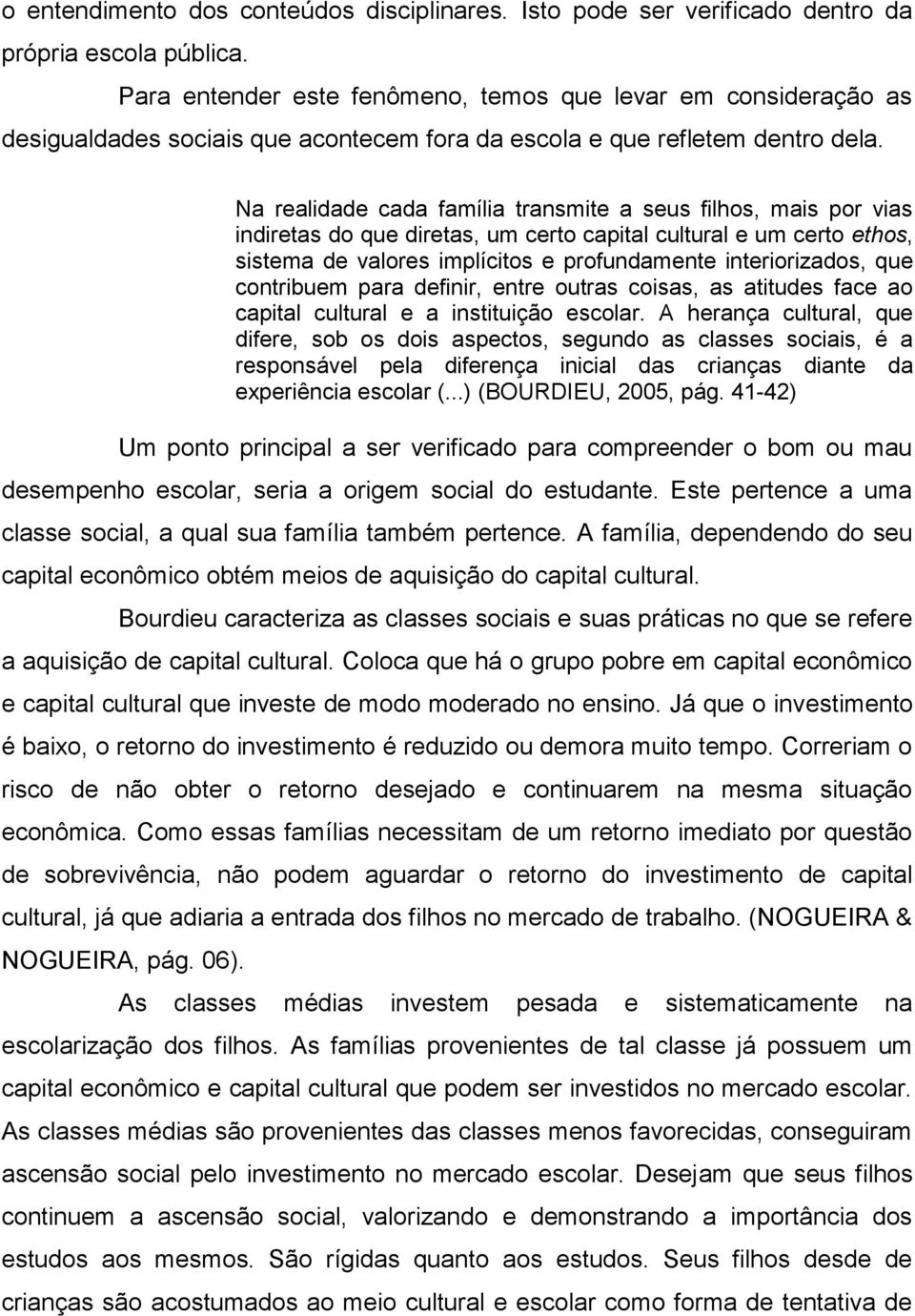 Na realidade cada família transmite a seus filhos, mais por vias indiretas do que diretas, um certo capital cultural e um certo ethos, sistema de valores implícitos e profundamente interiorizados,