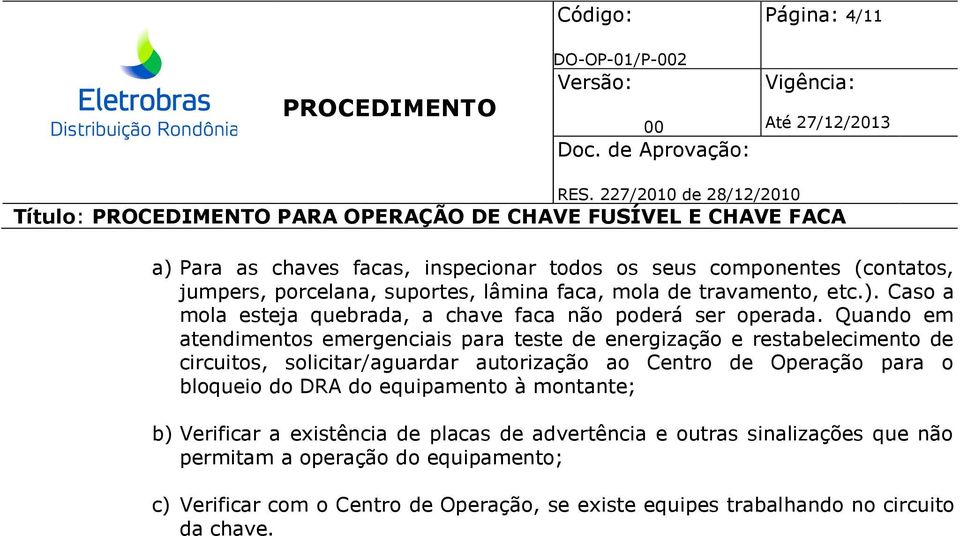 Quando em atendimentos emergenciais para teste de energização e restabelecimento de circuitos, solicitar/aguardar autorização ao Centro de Operação para o