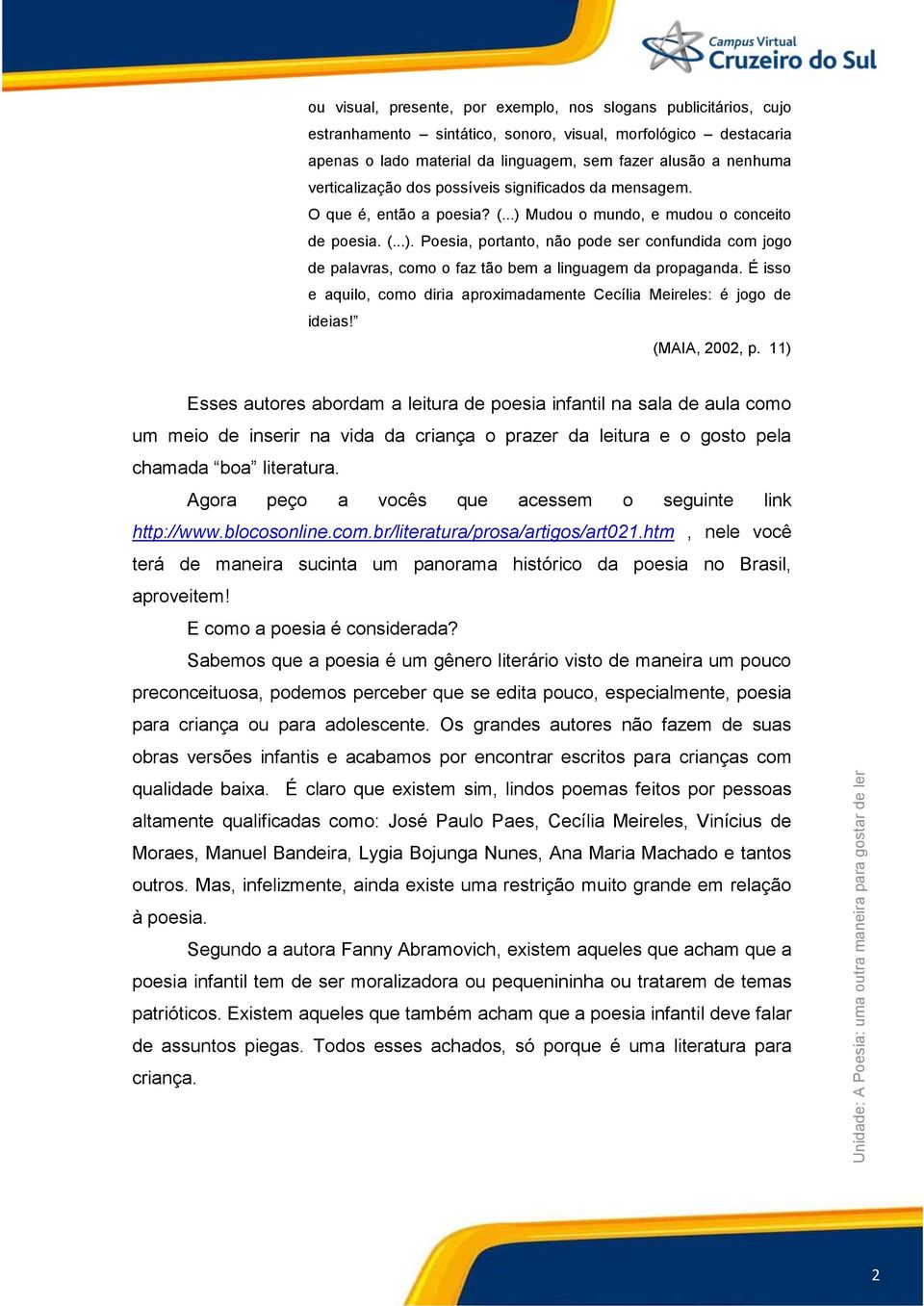 É isso e aquilo, como diria aproximadamente Cecília Meireles: é jogo de ideias! (MAIA, 2002, p.