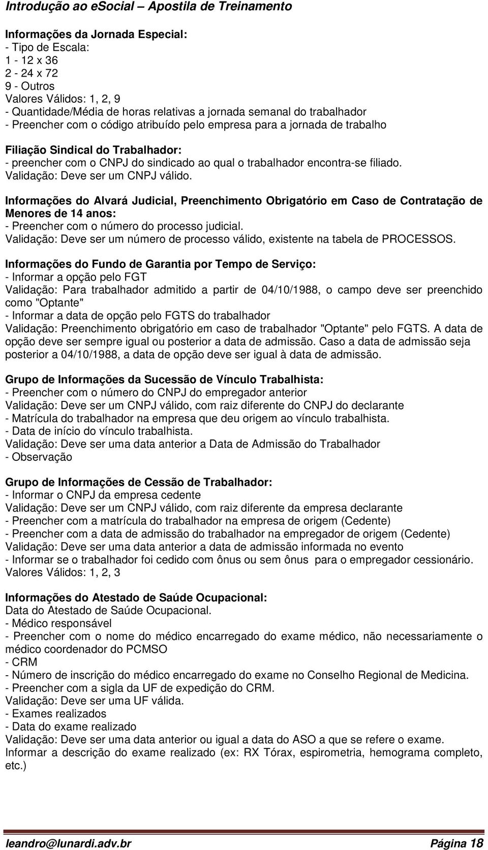 Validação: Deve ser um CNPJ válido. Informações do Alvará Judicial, Preenchimento Obrigatório em Caso de Contratação de Menores de 14 anos: - Preencher com o número do processo judicial.