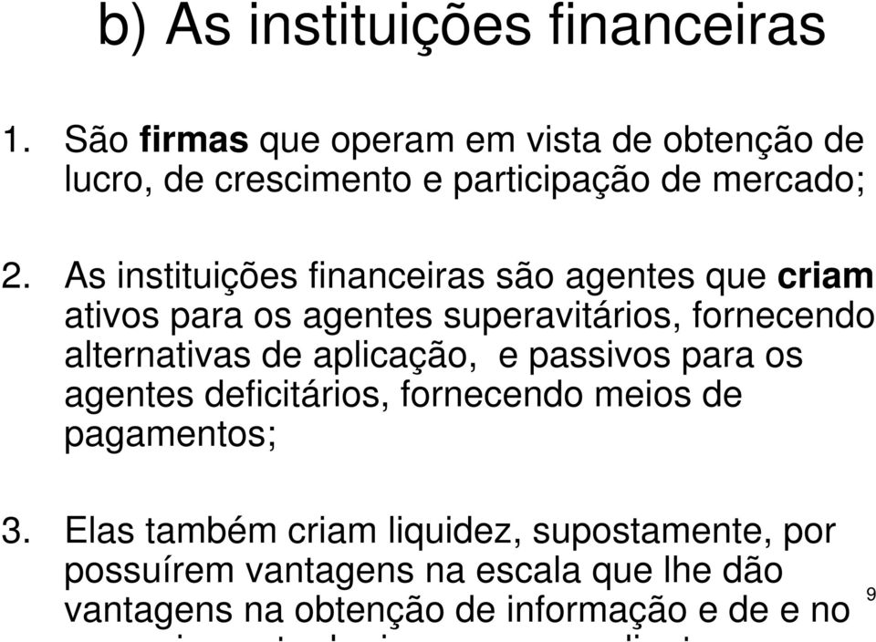 As instituições financeiras são agentes que criam ativos para os agentes superavitários, fornecendo alternativas de aplicação,