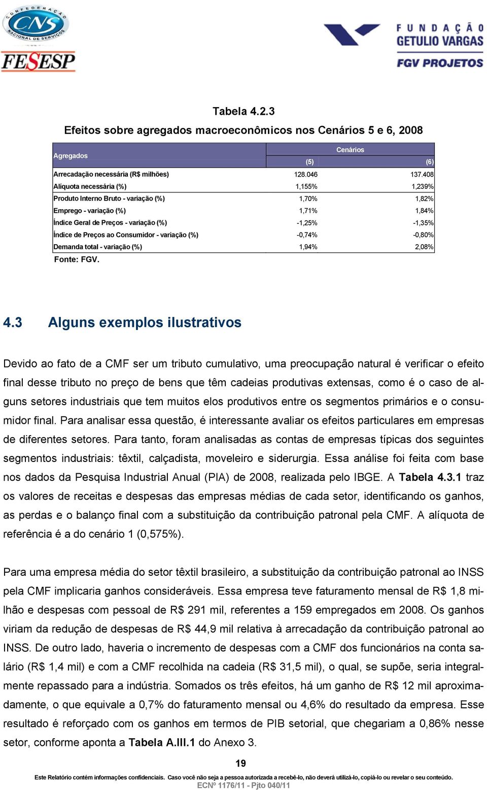 Consumidor - variação (%) -0,74% -0,80% Demanda total - variação (%) 1,94% 2,08% Fonte: FGV. 4.