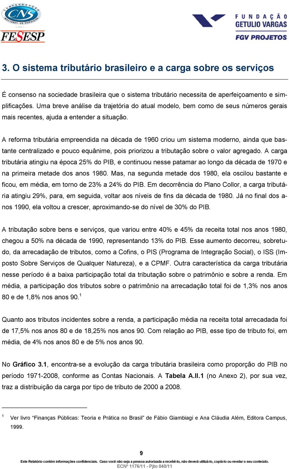 A reforma tributária empreendida na década de 1960 criou um sistema moderno, ainda que bastante centralizado e pouco equânime, pois priorizou a tributação sobre o valor agregado.