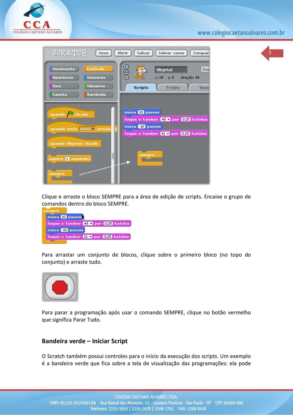 Para parar a programação após usar o comando SEMPRE, clique no botão vermelho que significa Parar Tudo.