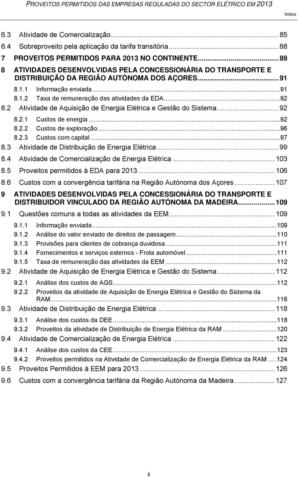 .. 92 8.2 Atividade de Aquisição de Energia Elétrica e Gestão do Sistema... 92 8.2.1 Custos de energia... 92 8.2.2 Custos de exploração... 96 8.2.3 Custos com capital... 97 8.