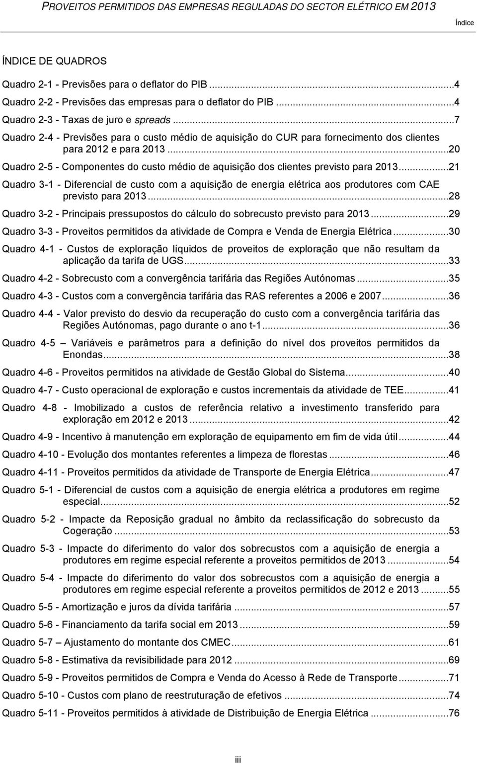 .. 20 Quadro 2-5 - Componentes do custo médio de aquisição dos clientes previsto para 2013.