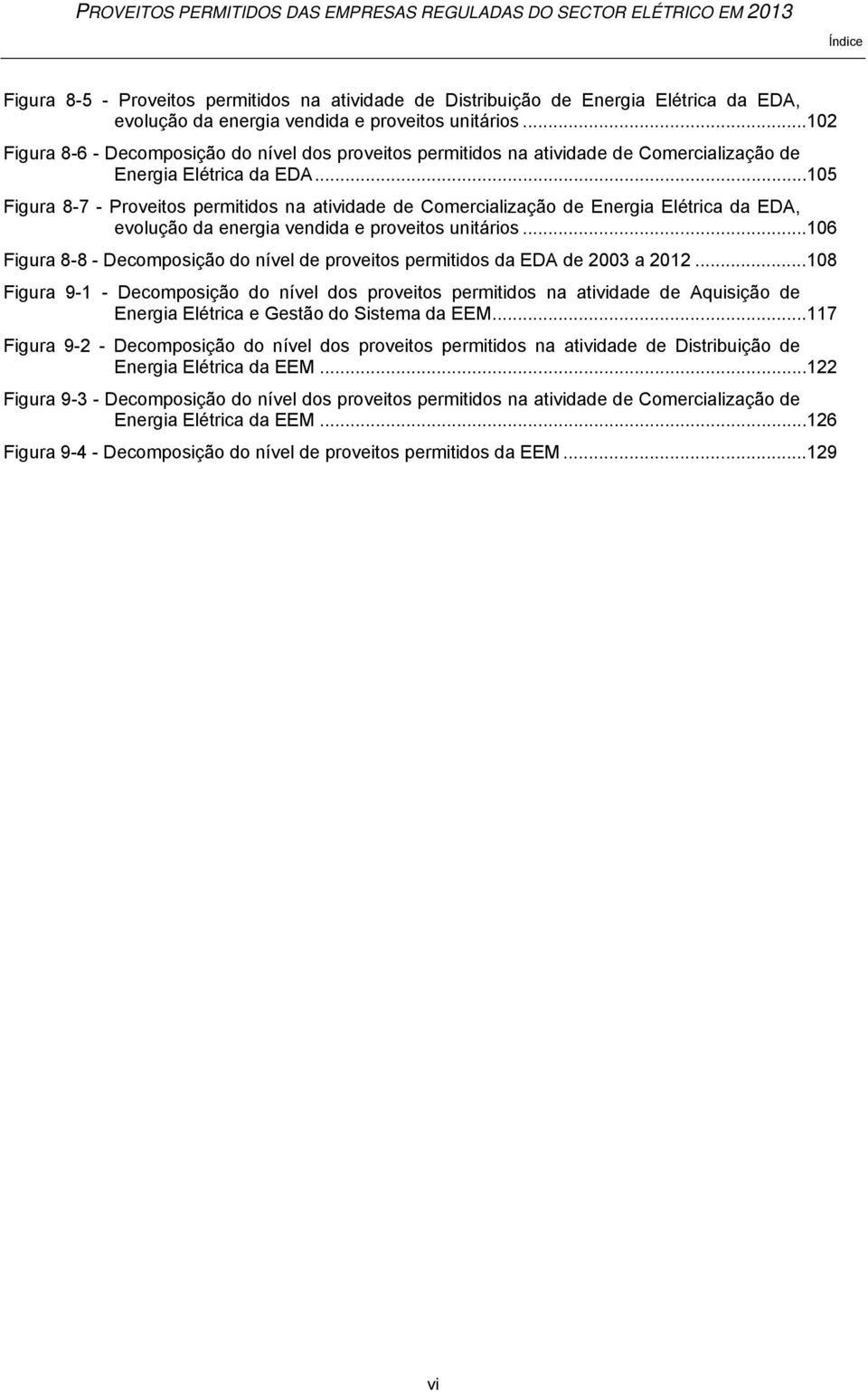 ..105 Figura 8-7 - Proveitos permitidos na atividade de Comercialização de Energia Elétrica da EDA, evolução da energia vendida e proveitos unitários.