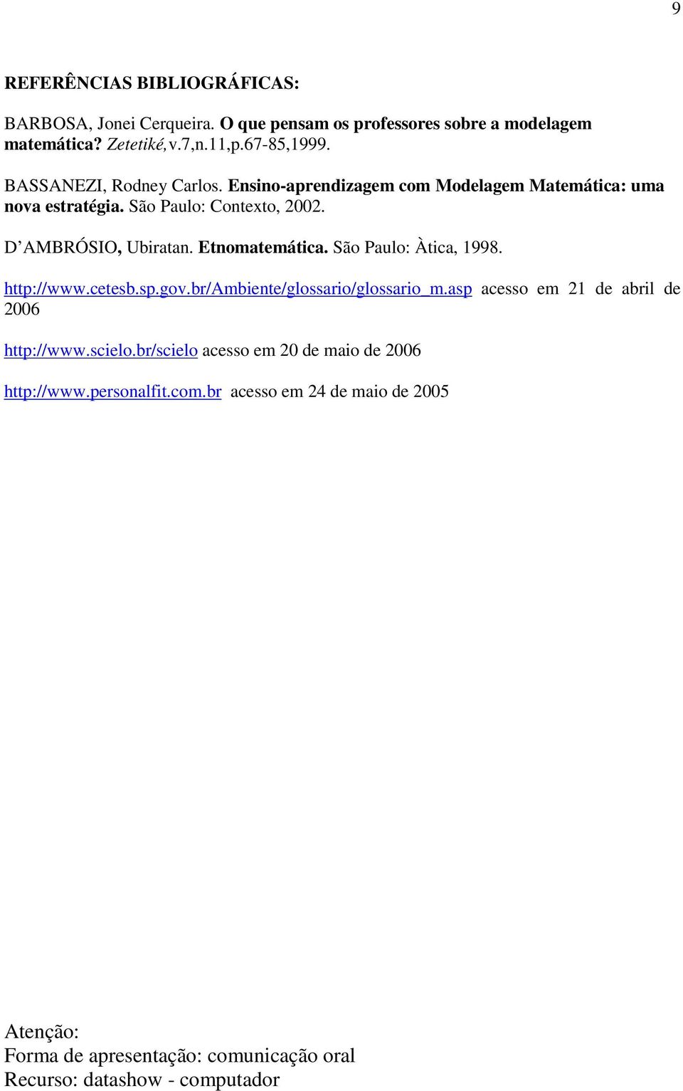 Etnomatemática. São Paulo: Àtica, 998. http://www.cetesb.sp.gov.br/ambiente/glossario/glossario_m.asp acesso em 2 de abril de 26 http://www.scielo.