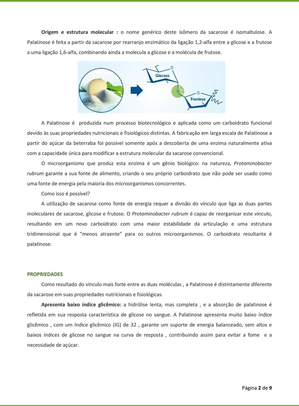 frutose. A Palatinose é produzida num processo biotecnológico e aplicada como um carboidrato funcional devido às suas propriedades nutricionais e fisiológicos distintas.