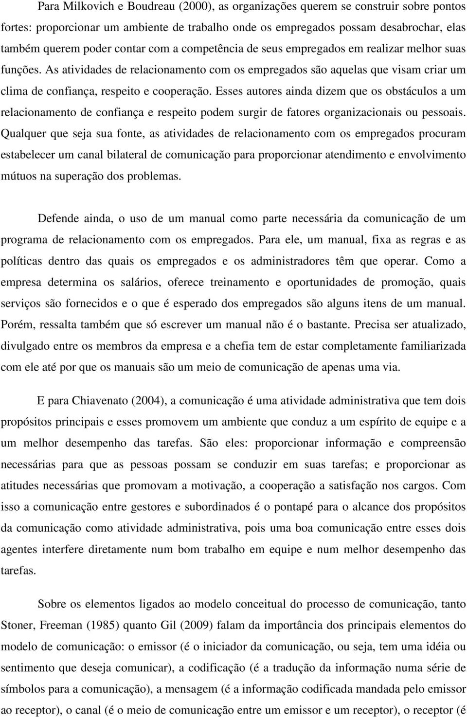 Esses autores ainda dizem que os obstáculos a um relacionamento de confiança e respeito podem surgir de fatores organizacionais ou pessoais.