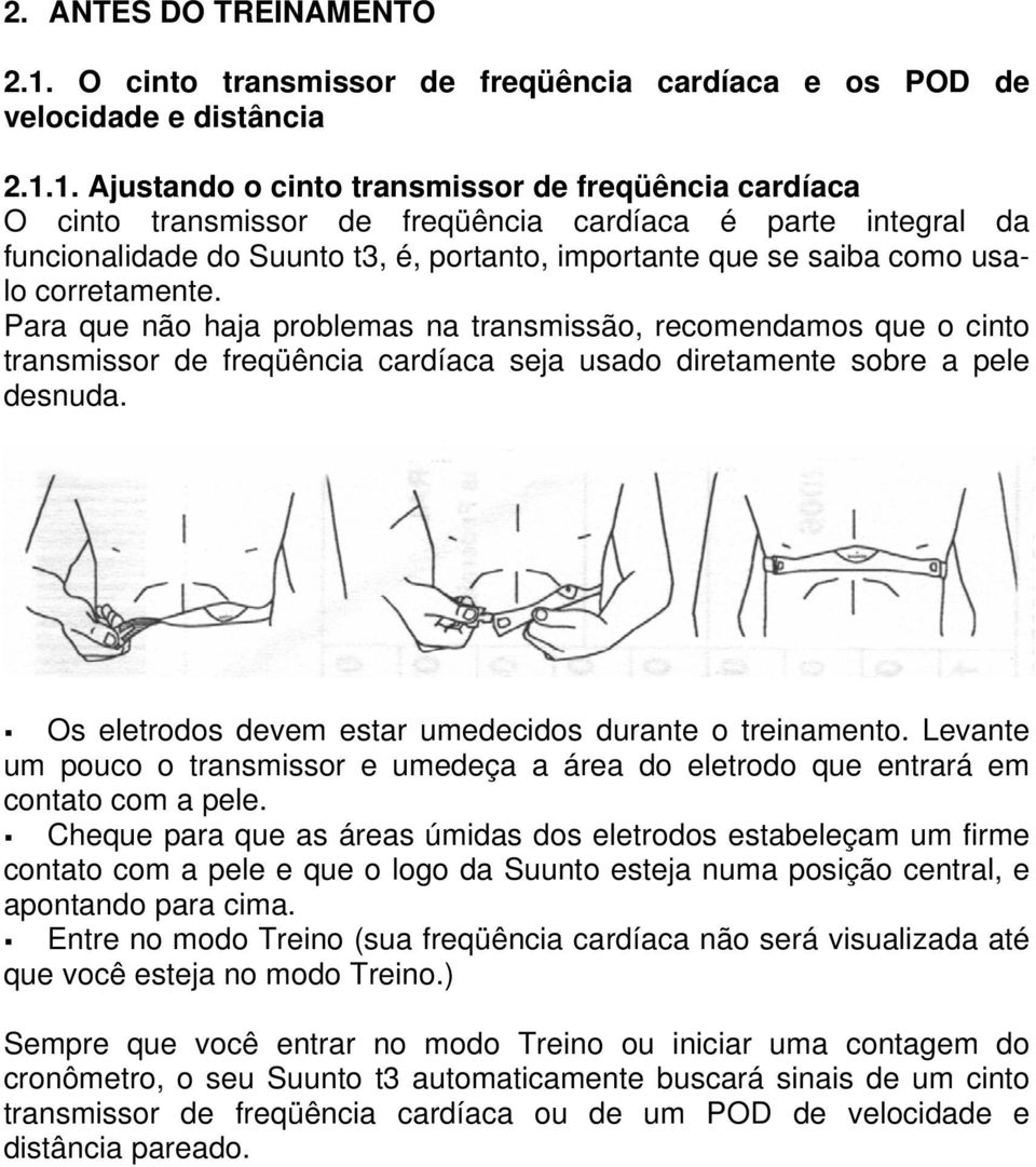 1. Ajustando o cinto transmissor de freqüência cardíaca O cinto transmissor de freqüência cardíaca é parte integral da funcionalidade do Suunto t3, é, portanto, importante que se saiba como usalo